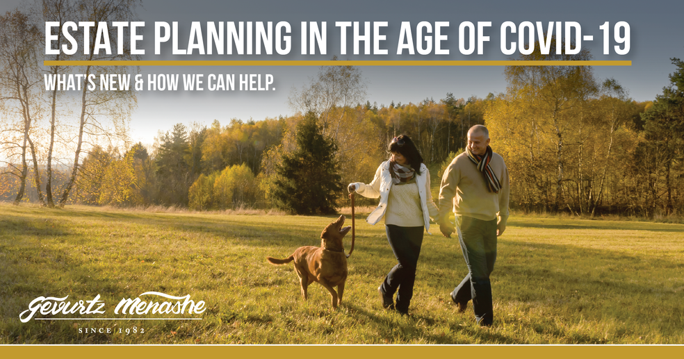 ESTATE PLANNING IN THE AGE OF COVID-19: WHAT'S NEW & HOW WE CAN HELP
